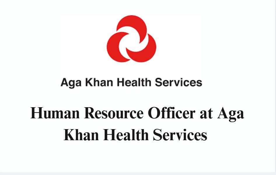 Human Resource Officer at Aga Khan Health Services